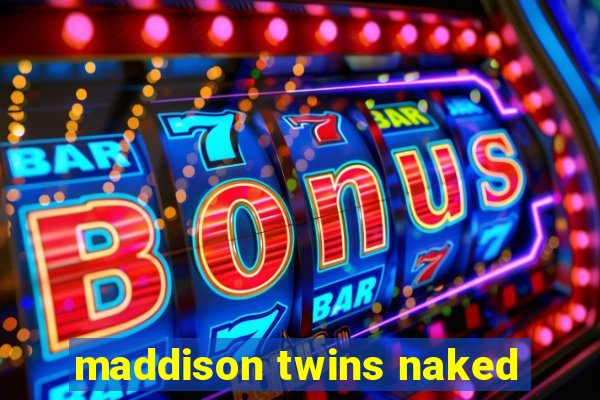 maddison twins naked